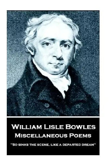 William Lisle Bowles - Miscellaneous Poems: "So sinks the scene, like a departed dream" by William Lise Bowles