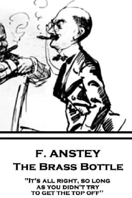 F. Anstey - The Brass Bottle: "It's all right, so long as you didn't try to get the top off." by F. Anstey