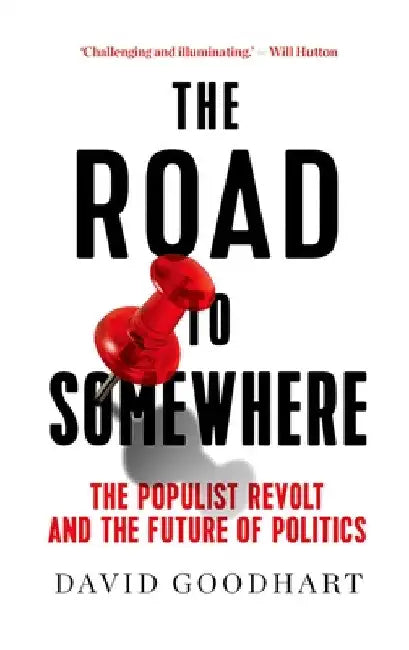 The Road to Somewhere: The Populist Revolt and the Future of Politics by David Goodhart