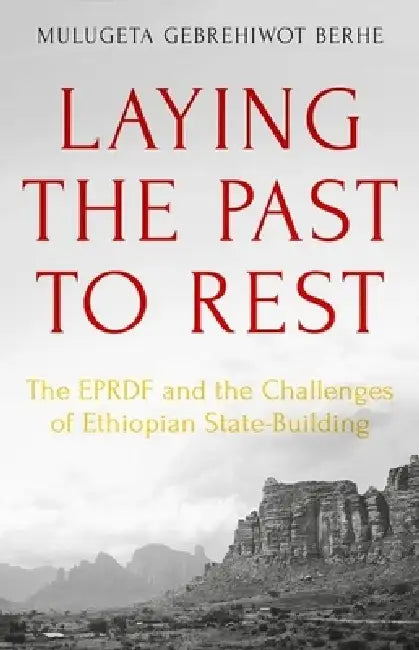 Laying the Past to Rest: The Eprdf and the Challenges of Ethiopian State-Building by Mulugeta Gebrehiwot Berhe
