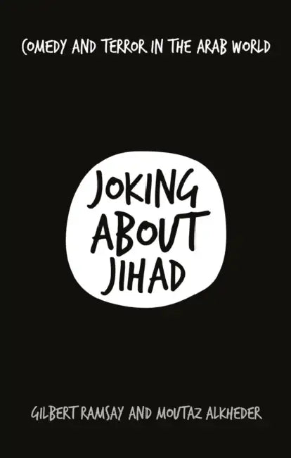 Joking about Jihad: Comedy and Terror in the Arab World by Gilbert Ramsay, Moutaz Alkheder