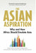 The Asian Aspiration: Why and How Africa Should Emulate Asia -- And What It Should Avoid by Greg Mills