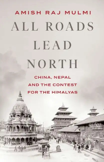 All Roads Lead North by Amish Raj Mulmi
