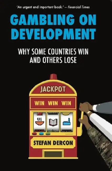 Gambling on Development: Why Some Countries Win and Others Lose by Stefan Dercon
