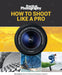 How to Shoot Like a Pro: The Step-By-Step Guide to Taking Great Photographs by Ben Hawkins