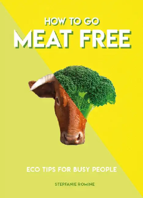 How to Go Meat Free: Eco Tips for Busy People by Stepfanie Romine