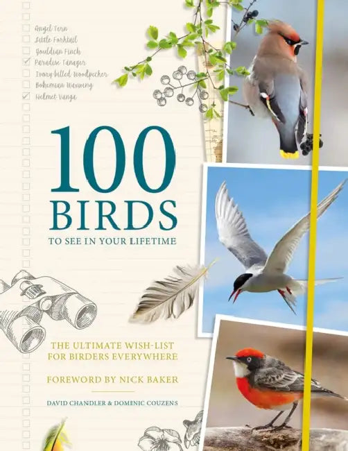 100 Birds to See in Your Lifetime: The Ultimate Wish-List for Birders Everywhere by David Chandler, Dominic Couzens, Nick Baker
