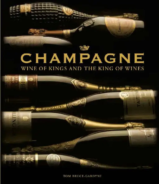Champagne: Wine of Kings and the King of Wines by Tom Bruce-Gardyne