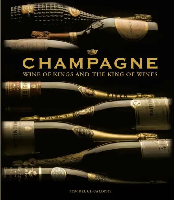 Champagne: Wine of Kings and the King of Wines by Tom Bruce-Gardyne