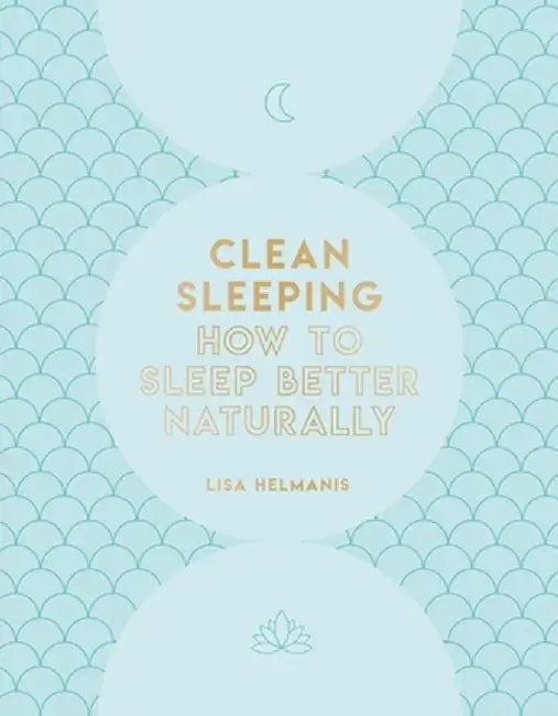 Clean Sleeping: How to Sleep Better Naturally by Lisa Helmanis