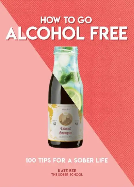 How to Go Alcohol Free: 100 Tips for a Sober Life by Kate Bee