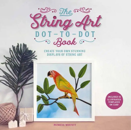 The String Art Dot-to-Dot Book: Create 10 stunning works of string art by Patricia Moffett