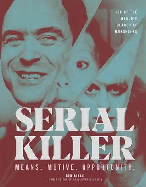 Serial Killer: Over 100 of the World's Deadliest Murderers by Ben Biggs