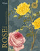 The Rose: The History of the World's Favourite Flower Told Through 40 Extraordinary Roses by Brent Elliott