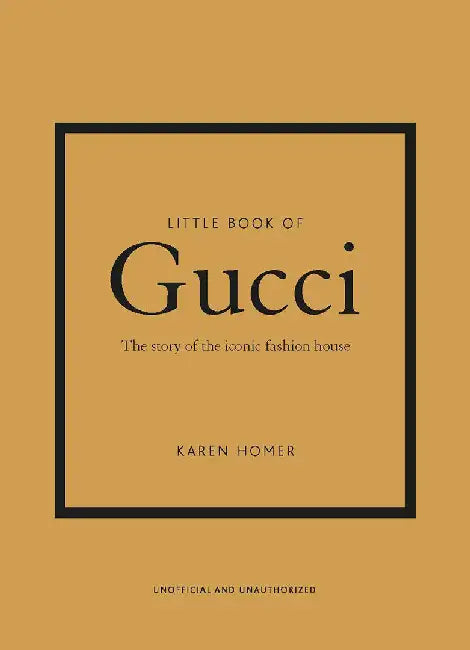 Little Book of Gucci: The Story of the Iconic Fashion House by Karen Homer