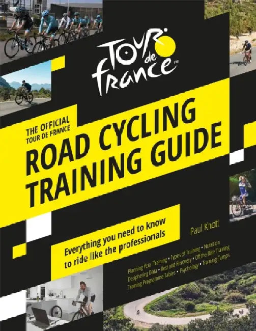 Tour de France Road Cycling Training Guide: Everything You Need to Know to Ride Like the Professionals by Paul Knott