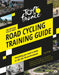 Tour de France Road Cycling Training Guide: Everything You Need to Know to Ride Like the Professionals by Paul Knott