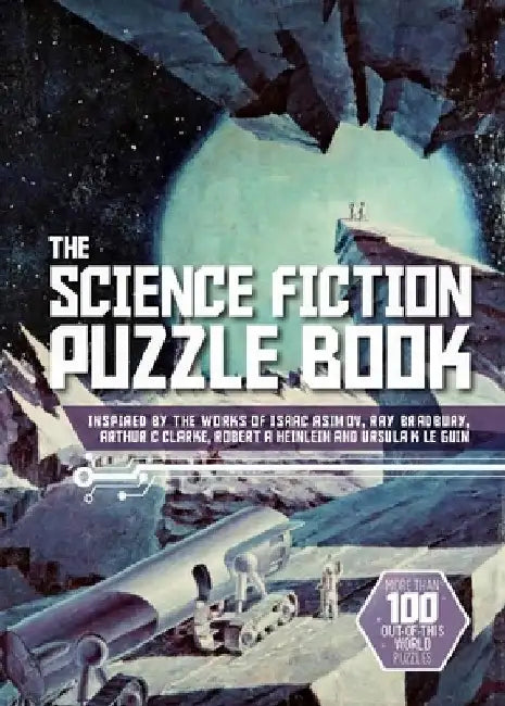 The Science Fiction Puzzle Book: Inspired by the Works of Isaac Asimov, Ray Bradbury, Arthur C Clarke, Robert a Heinlein and Ursula K Le Guin by Tim Dedopulos