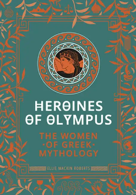 Heroines of Olympus: The Women of Greek Mythology by Roberts Ellie Mackin Roberts