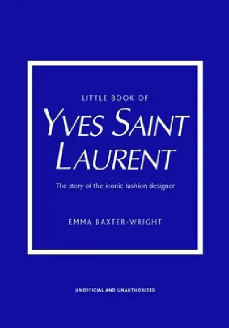 Little Book of Yves Saint Laurent: The Story of the Iconic Fashion House by Emma Baxter-Wright