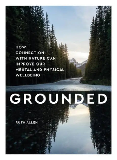 Grounded: How Contact with Nature Can Improve Our Mental and Physical Wellbeing