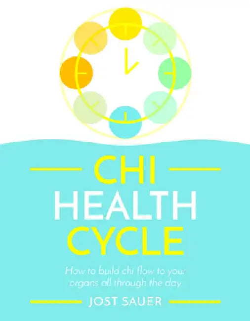Chi Health Cycle: How to Build Chi Flow to Your Organs All Through the Day by Jost Sauer