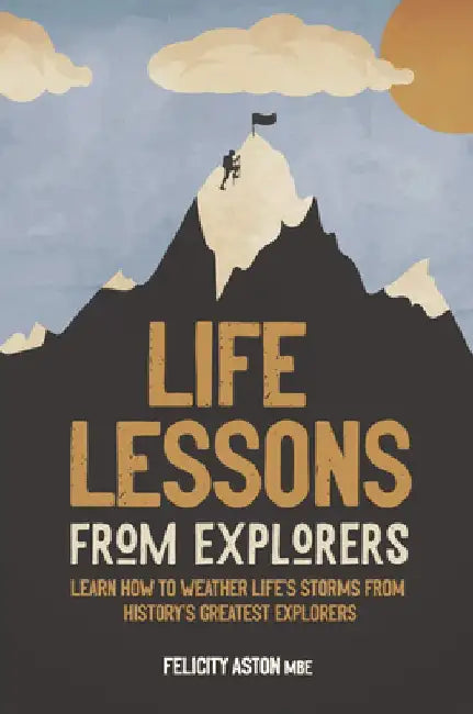 Life Lessons from Explorers: Learning from the World's Greatest Adventurers by Welbeck Publishing