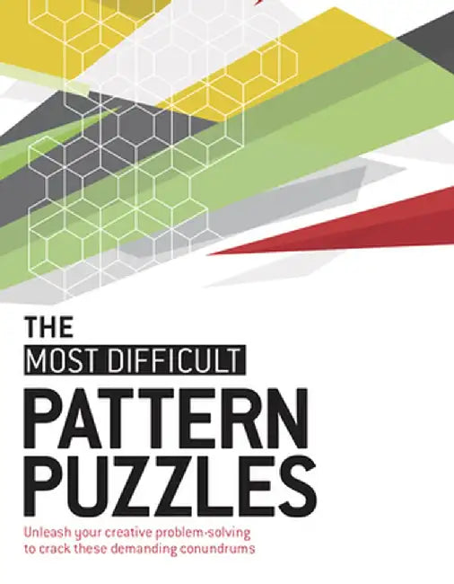 The Most Difficult Pattern Puzzles: Unleash Your Creative Problem-Solving to Crack These Demanding Conundrums by Graham Jones