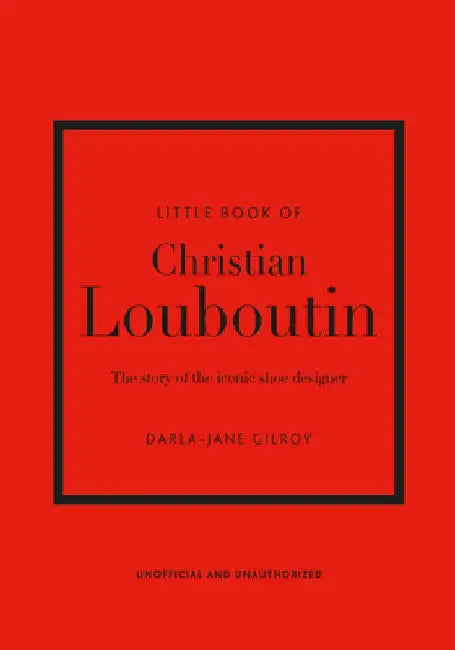 Little Book of Christian Louboutin: The Story of the Iconic Shoe Designer