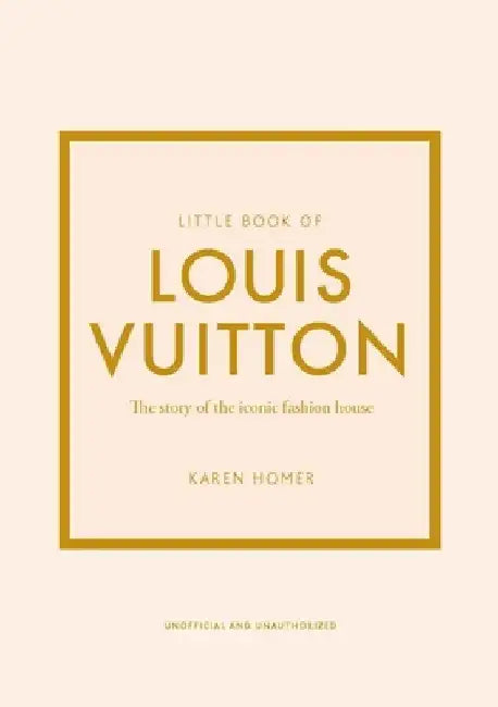 Little Book of Louis Vuitton: The Story of the Iconic Fashion House