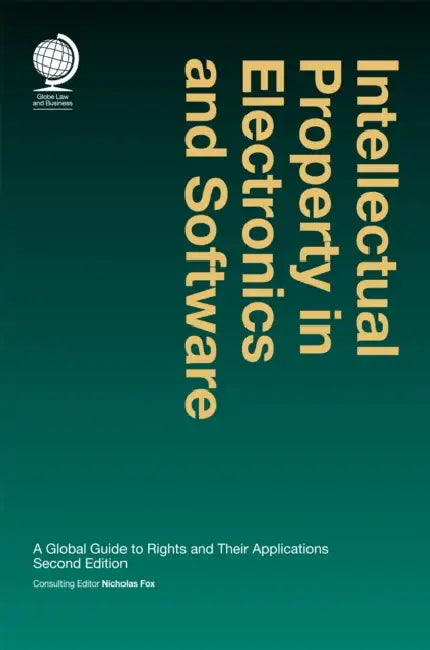 Intellectual Property in Electronics and Software: A Global Guide to Rights and Their Applications by Nicholas Fox