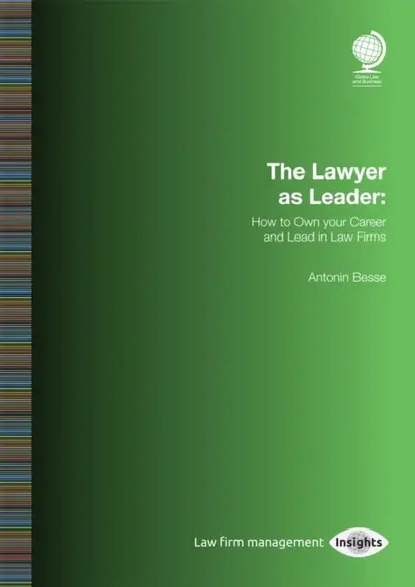 The Lawyer as Leader: How to Own Your Career and Lead in Law Firms by Antonin Besse