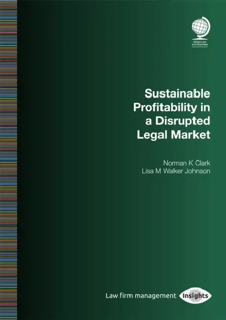 Sustainable Profitability in a Disrupted Legal Market by Norman K. Clark, Lisa M. Walker Johnson