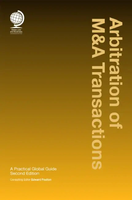 Arbitration of M&A Transactions: A Practical Global Guide by Edward Poulton