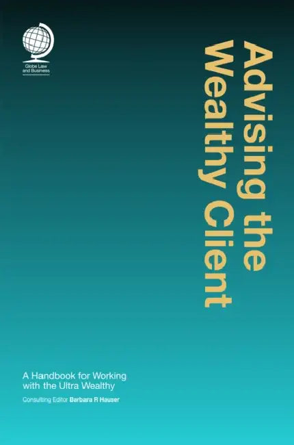 Advising the Wealthy Client: A Handbook for Working with the Ultra Wealthy by Barbara R. Hauser