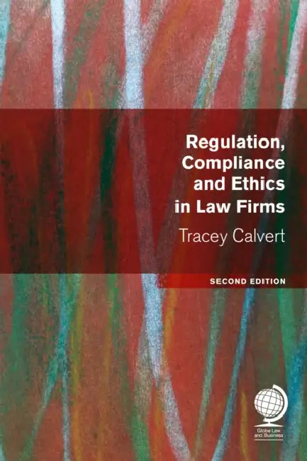Regulation, Compliance and Ethics in Law Firms by Tracey Calvert