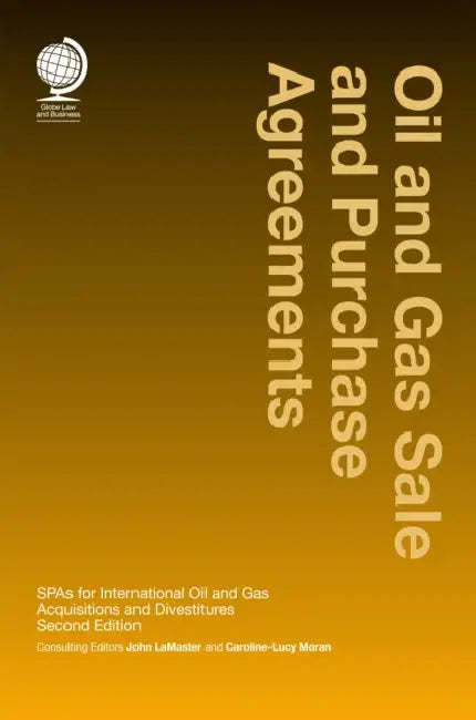 Oil and Gas Sale and Purchase Agreements: Spas for International Oil and Gas Aquisitions and Divestitures by John Lamaster, Caroline-Lucy Moran