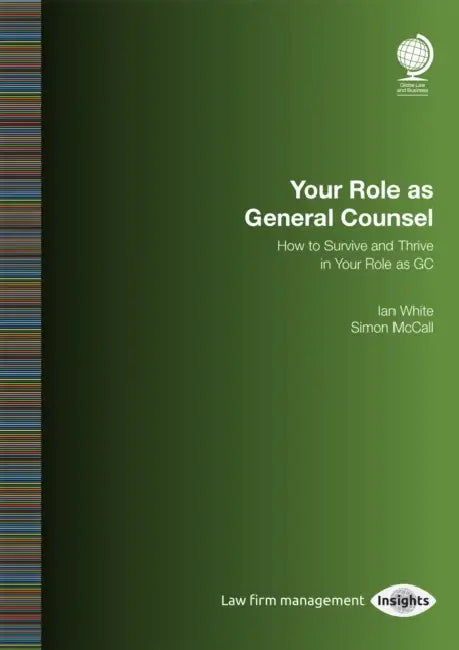 Your Role as General Counsel: How to Survive and Thrive in Your Role as GC by Ian White, Simon McCall