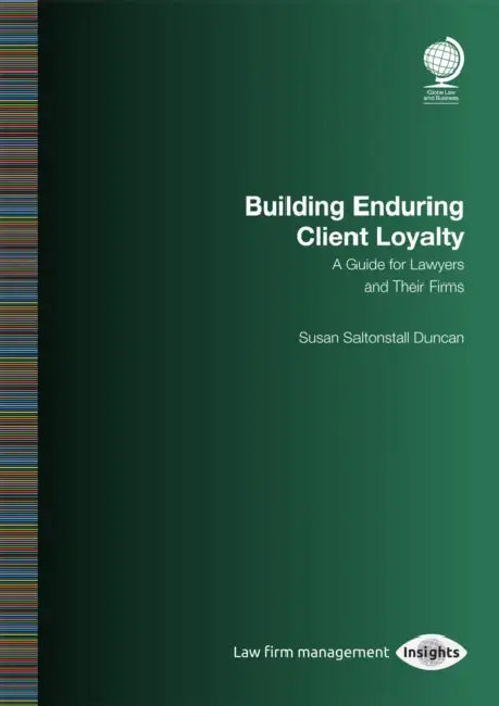Building Enduring Client Loyalty: A Guide for Lawyers and Their Firms: Susan Saltonstall Duncan by Susan Saltonstall Duncan