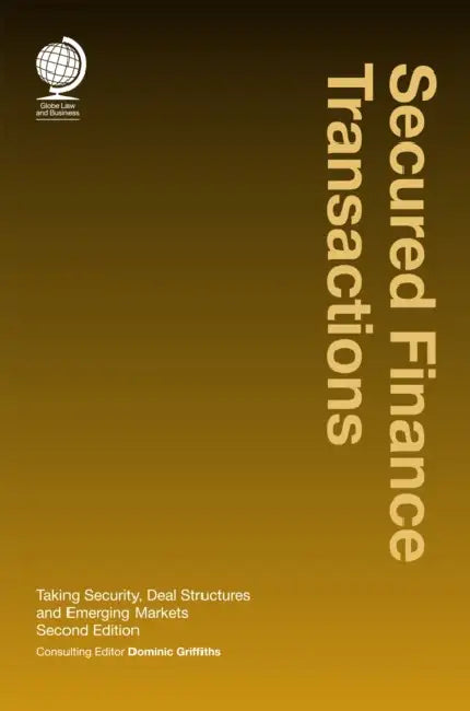Secured Finance Transactions: Taking Security, Deal Structures and Emerging Markets, Second Edition by Dominic Griffiths