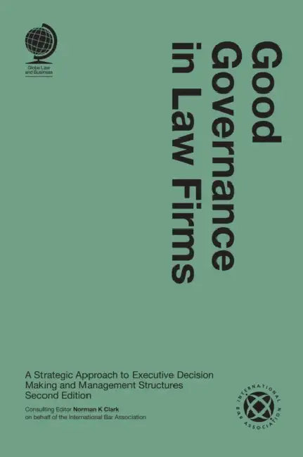 Good Governance in Law Firms: A Strategic Approach to Executive Decision Making and Management Structures, Second Edition by Norman K. Clark