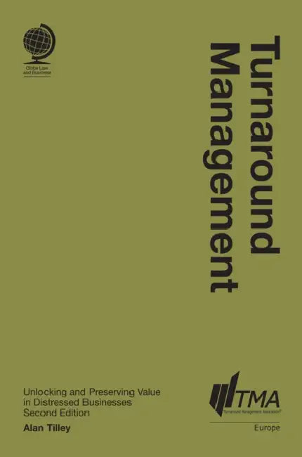 Turnaround Management: Unlocking and Preserving Value in Distressed Businesses, Second Edition by Alan Tilley
