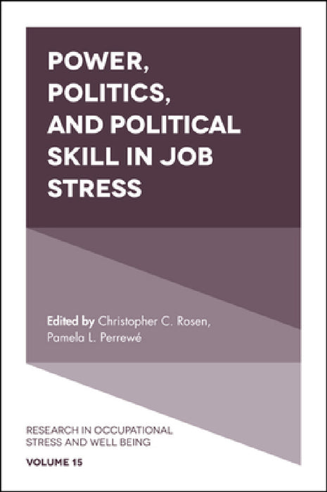 Power, Politics, and Political Skill in Job Stress by Christopher C. Rosen, Pamela L. Perrewé
