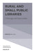 Rural and Small Public Libraries: Challenges and Opportunities by Brian Real