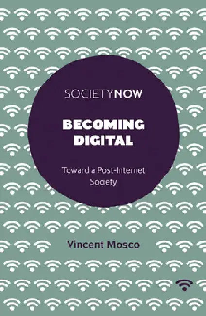 Becoming Digital: Toward a Post-Internet Society by Vincent Mosco