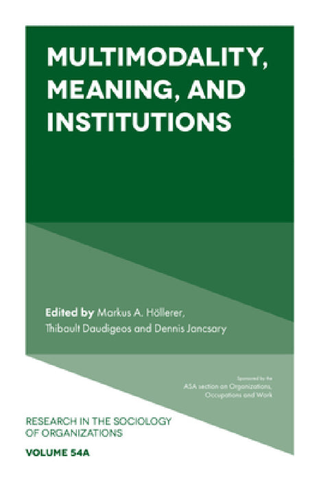 Multimodality, Meaning, and Institutions by Markus A. Höllerer, Thibault Daudigeos, Dennis Jancsary
