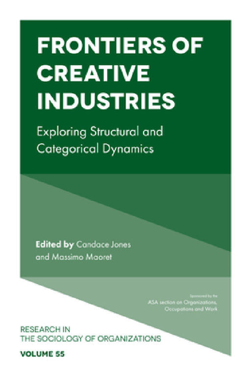 Frontiers of Creative Industries: Exploring Structural and Categorical Dynamics by Candace Jones, Massimo Maoret
