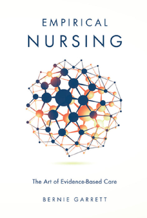 Empirical Nursing: The Art of Evidence-Based Care by Bernie Garrett