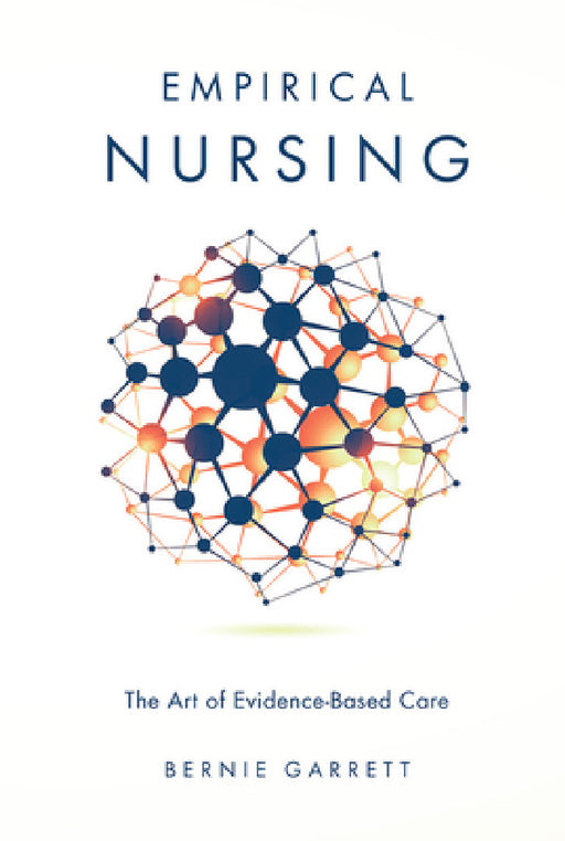 Empirical Nursing: The Art of Evidence-Based Care by Bernie Garrett