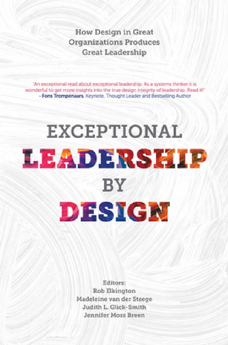 Exceptional Leadership by Design: How Design in Great Organizations Produces Great Leadership by Rob Elkington, Madeleine Van Der Steege, Judith L. Glick-Smith